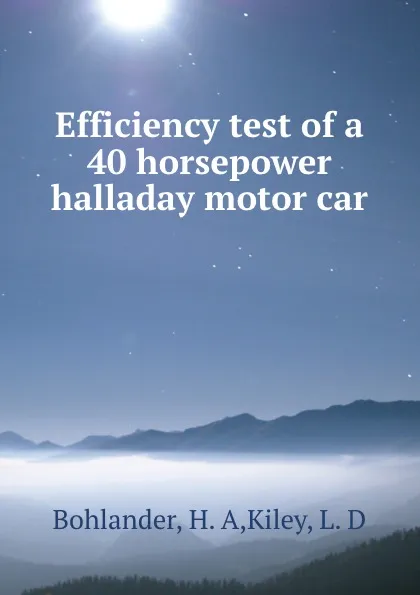 Обложка книги Efficiency test of a 40 horsepower halladay motor car, H.A. Bohlander