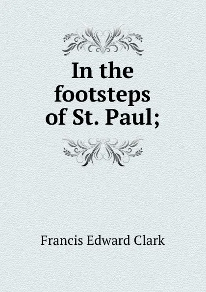 Обложка книги In the footsteps of St. Paul;, Francis E. Clark