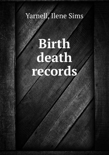 Обложка книги Birth . death records, Ilene Sims Yarnell