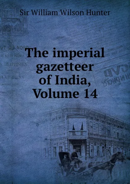 Обложка книги The imperial gazetteer of India, Volume 14, William Wilson Hunter