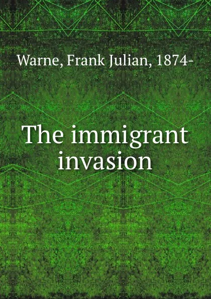 Обложка книги The immigrant invasion, Frank Julian Warne