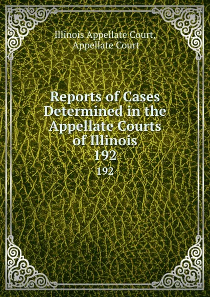 Обложка книги Reports of Cases Determined in the Appellate Courts of Illinois. 192, Illinois Appellate Court