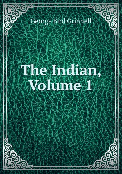 Обложка книги The Indian, Volume 1, Grinnell George Bird