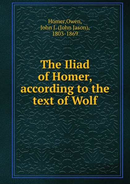 Обложка книги The Iliad of Homer, according to the text of Wolf, Owen Homer