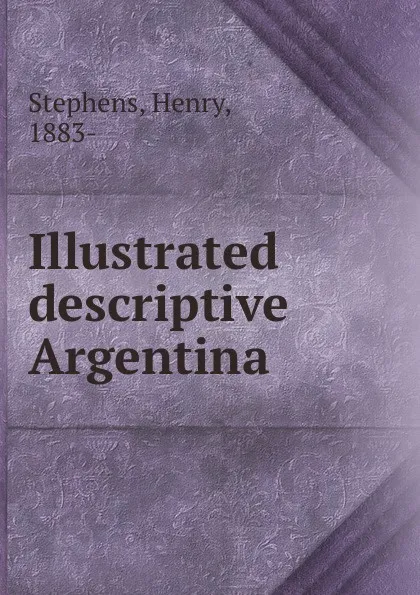 Обложка книги Illustrated descriptive Argentina, Henry Stephens