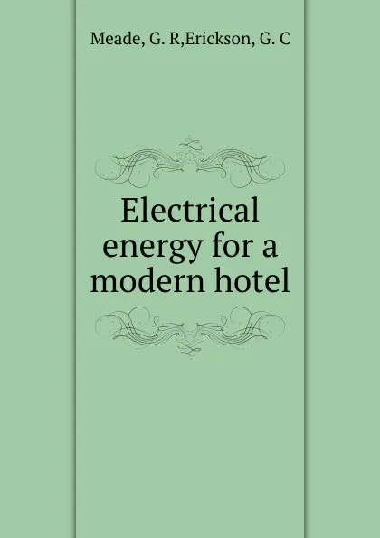 Обложка книги Electrical energy for a modern hotel, G.R. Meade