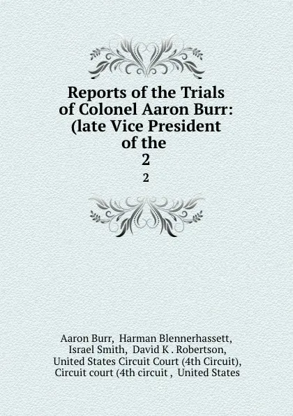 Обложка книги Reports of the Trials of Colonel Aaron Burr: (late Vice President of the . 2, Aaron Burr