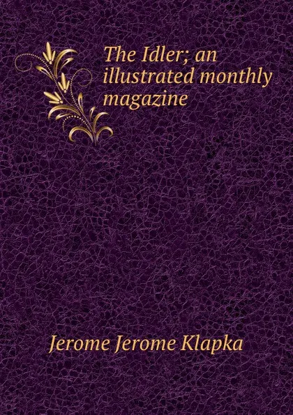 Обложка книги The Idler; an illustrated monthly magazine, Jerome Jerome K