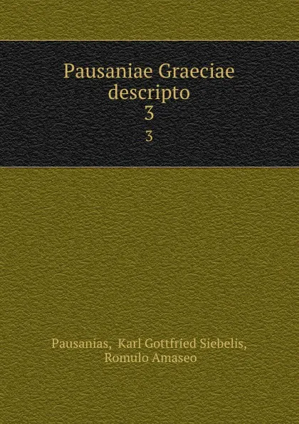 Обложка книги Pausaniae Graeciae descripto. 3, Karl Gottfried Siebelis Pausanias