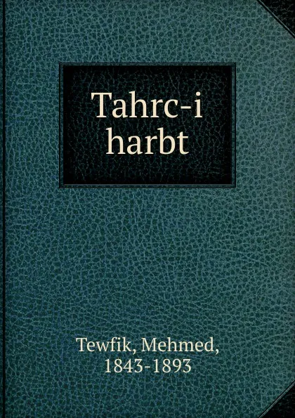 Обложка книги Tahrc-i harbt, Mehmed Tewfik