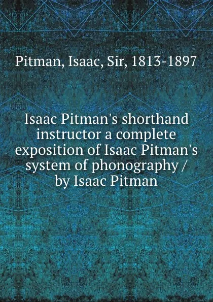 Обложка книги Isaac Pitman.s shorthand instructor a complete exposition of Isaac Pitman.s system of phonography / by Isaac Pitman, Isaac Pitman