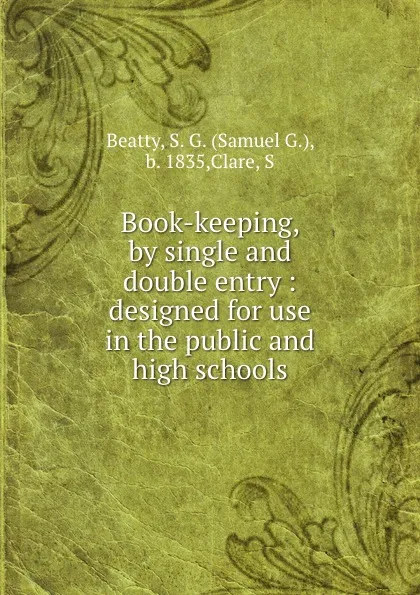 Обложка книги Book-keeping, by single and double entry : designed for use in the public and high schools, Samuel G. Beatty