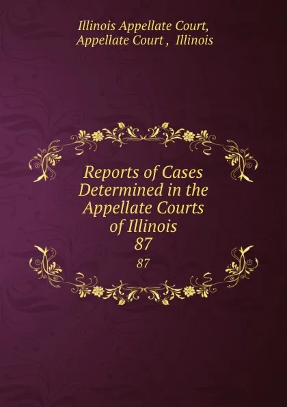 Обложка книги Reports of Cases Determined in the Appellate Courts of Illinois. 87, Illinois Appellate Court