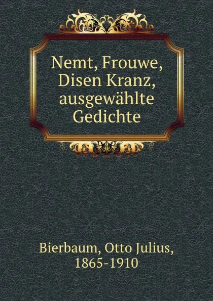 Обложка книги Nemt, Frouwe, Disen Kranz, ausgewahlte Gedichte, Otto Julius Bierbaum