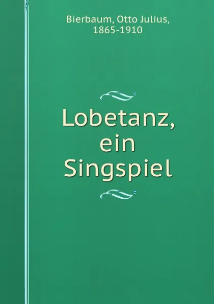 Обложка книги Lobetanz, ein Singspiel, Otto Julius Bierbaum