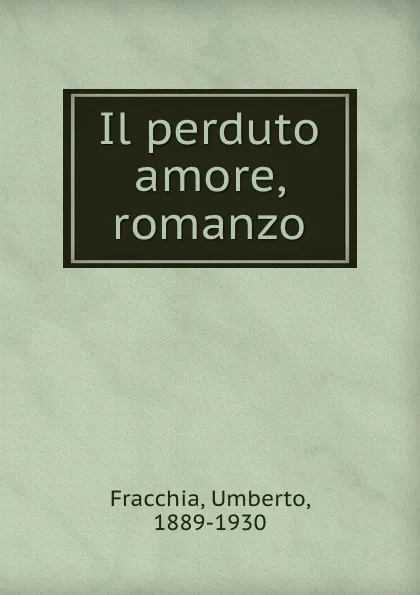 Обложка книги Il perduto amore, romanzo, Umberto Fracchia