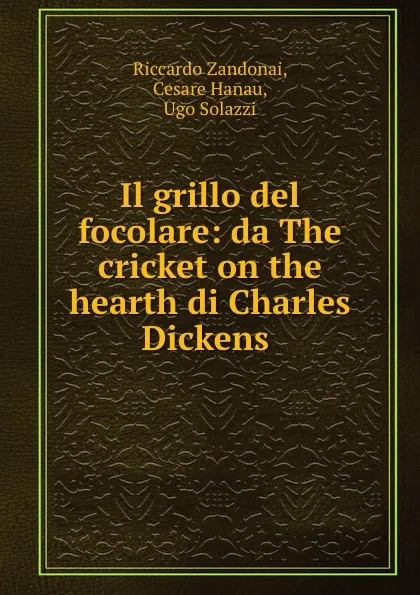 Обложка книги Il grillo del focolare: da The cricket on the hearth di Charles Dickens ., Riccardo Zandonai