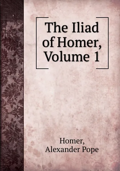 Обложка книги The Iliad of Homer, Volume 1, Alexander Pope Homer