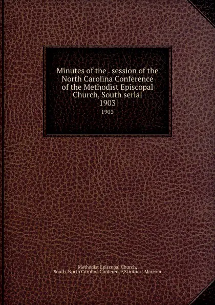 Обложка книги Minutes of the . session of the North Carolina Conference of the Methodist Episcopal Church, South serial. 1903, Methodist Episcopal Church