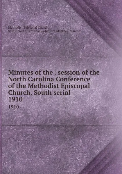 Обложка книги Minutes of the . session of the North Carolina Conference of the Methodist Episcopal Church, South serial. 1910, Methodist Episcopal Church