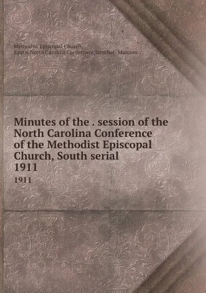 Обложка книги Minutes of the . session of the North Carolina Conference of the Methodist Episcopal Church, South serial. 1911, Methodist Episcopal Church