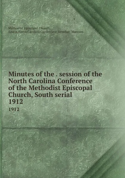 Обложка книги Minutes of the . session of the North Carolina Conference of the Methodist Episcopal Church, South serial. 1912, Methodist Episcopal Church