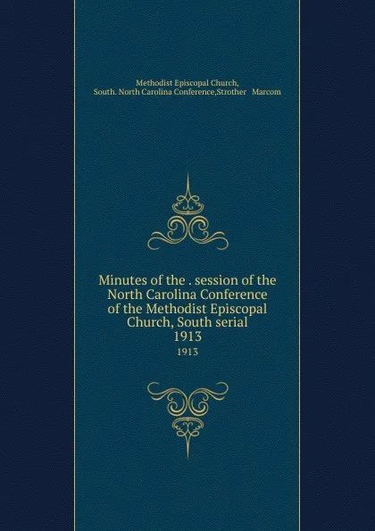 Обложка книги Minutes of the . session of the North Carolina Conference of the Methodist Episcopal Church, South serial. 1913, Methodist Episcopal Church