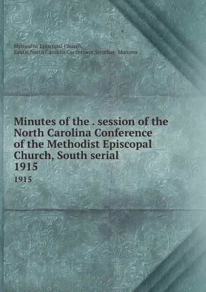 Обложка книги Minutes of the . session of the North Carolina Conference of the Methodist Episcopal Church, South serial. 1915, Methodist Episcopal Church