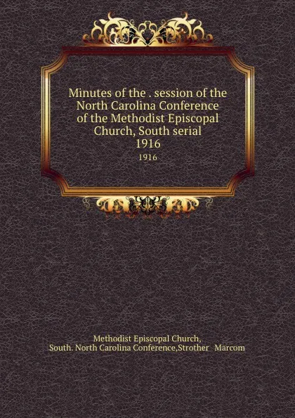 Обложка книги Minutes of the . session of the North Carolina Conference of the Methodist Episcopal Church, South serial. 1916, Methodist Episcopal Church