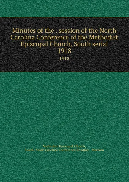 Обложка книги Minutes of the . session of the North Carolina Conference of the Methodist Episcopal Church, South serial. 1918, Methodist Episcopal Church