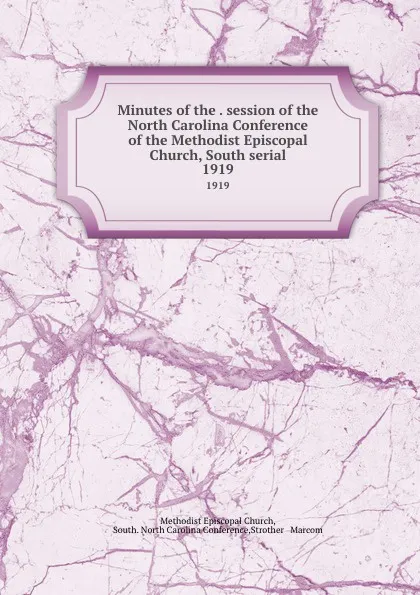 Обложка книги Minutes of the . session of the North Carolina Conference of the Methodist Episcopal Church, South serial. 1919, Methodist Episcopal Church