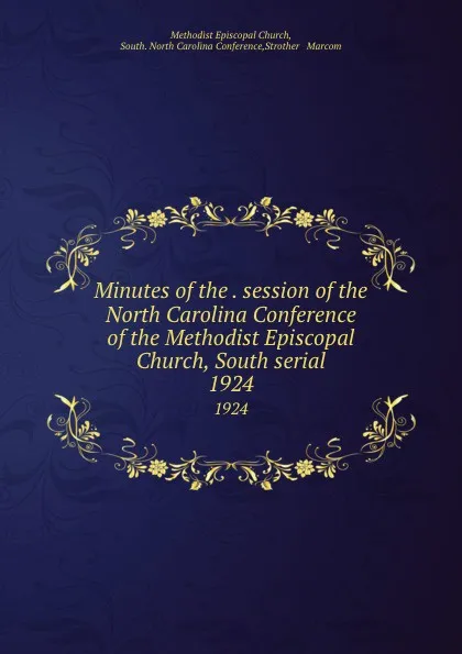 Обложка книги Minutes of the . session of the North Carolina Conference of the Methodist Episcopal Church, South serial. 1924, Methodist Episcopal Church