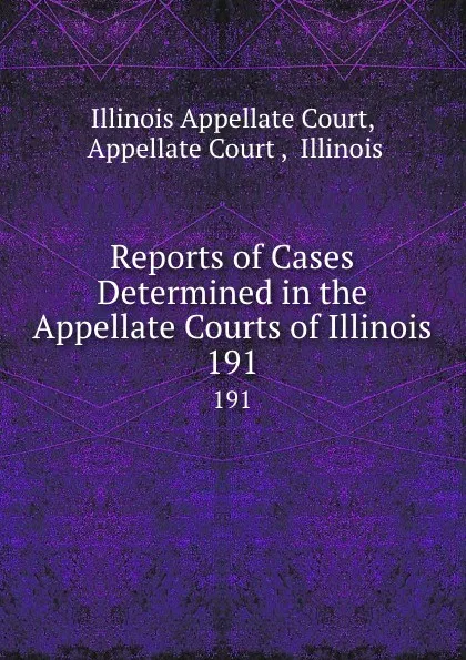 Обложка книги Reports of Cases Determined in the Appellate Courts of Illinois. 191, Illinois Appellate Court