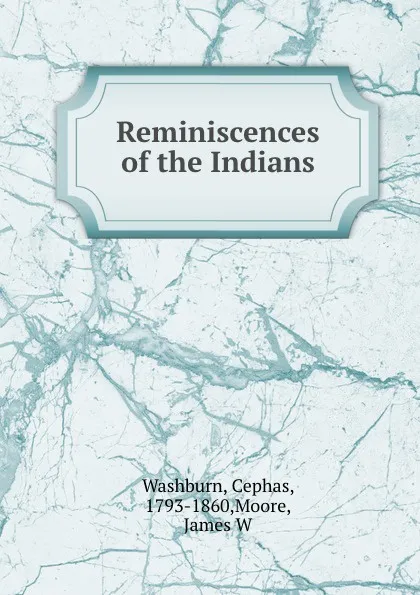 Обложка книги Reminiscences of the Indians, Cephas Washburn