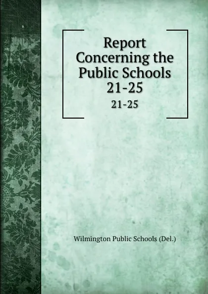 Обложка книги Report Concerning the Public Schools. 21-25, Wilmington Public Schools