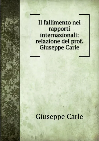 Обложка книги Il fallimento nei rapporti internazionali: relazione del prof. Giuseppe Carle, Giuseppe Carle