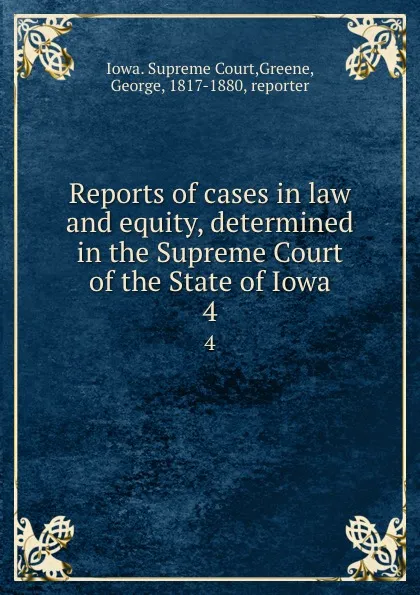 Обложка книги Reports of cases in law and equity, determined in the Supreme Court of the State of Iowa. 4, Iowa. Supreme Court