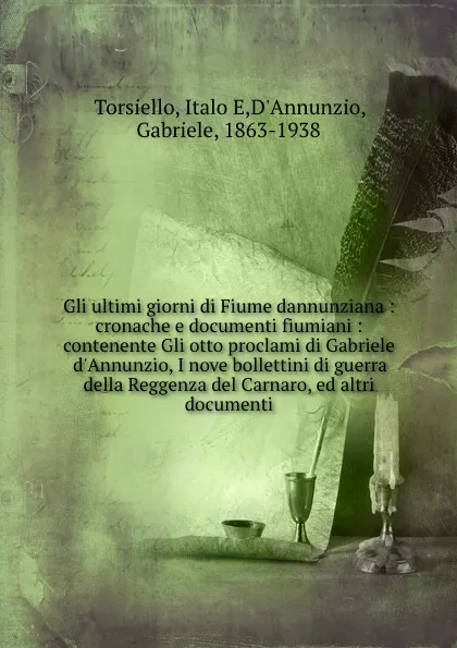 Обложка книги Gli ultimi giorni di Fiume dannunziana : cronache e documenti fiumiani : contenente Gli otto proclami di Gabriele d.Annunzio, I nove bollettini di guerra della Reggenza del Carnaro, ed altri documenti, Gabriele D'Annunzio