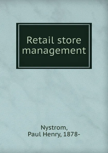 Обложка книги Retail store management, Paul Henry Nystrom