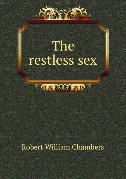 Обложка книги The restless sex, Robert W. Chambers