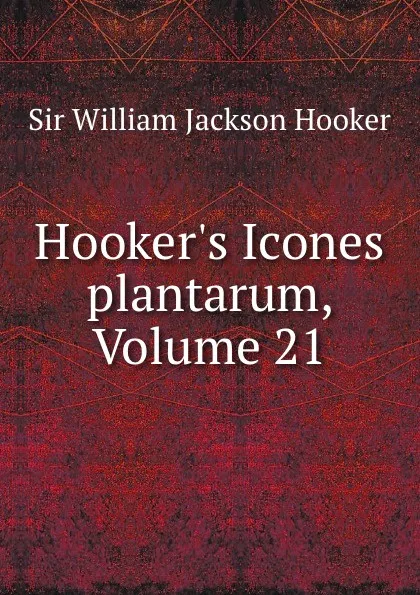 Обложка книги Hooker.s Icones plantarum, Volume 21, William Jackson Hooker