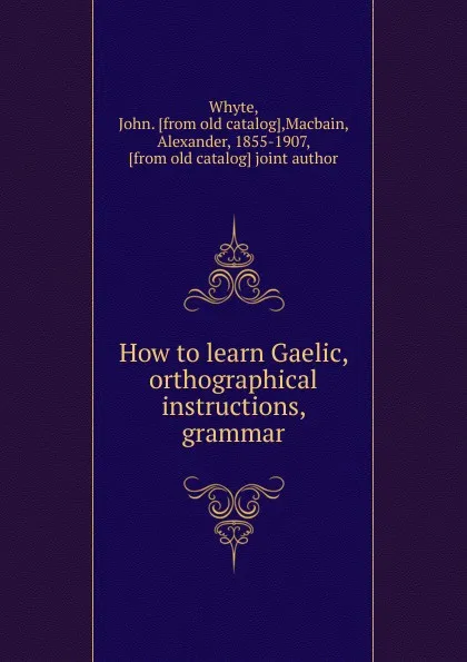 Обложка книги How to learn Gaelic, orthographical instructions, grammar, John Whyte