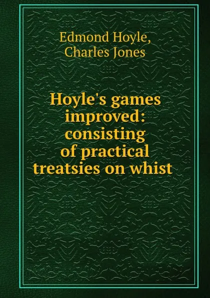 Обложка книги Hoyle.s games improved: consisting of practical treatsies on whist ., Edmond Hoyle