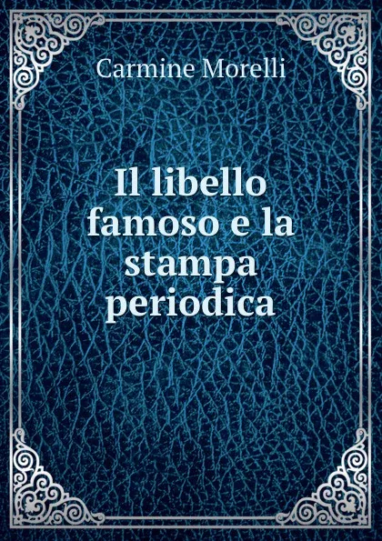 Обложка книги Il libello famoso e la stampa periodica, Carmine Morelli