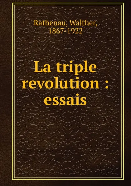 Обложка книги La triple revolution : essais, Walther Rathenau