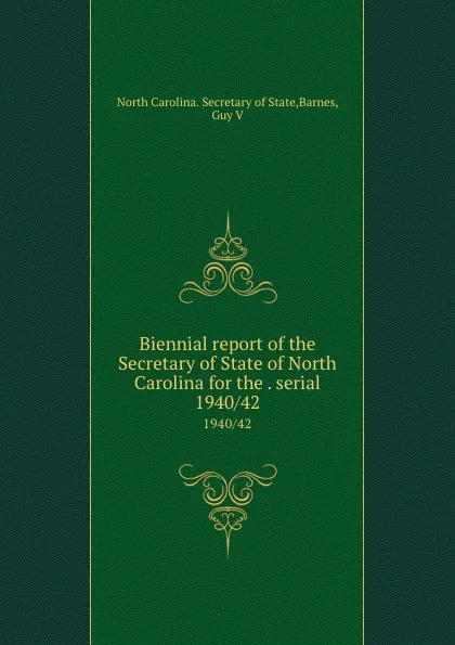 Обложка книги Biennial report of the Secretary of State of North Carolina for the . serial. 1940/42, North Carolina. Secretary of State