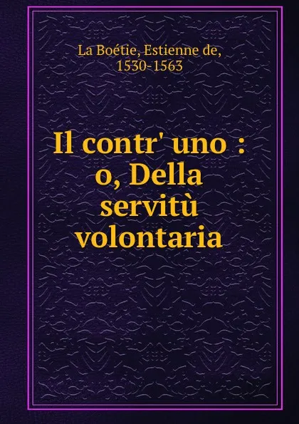 Обложка книги Il contr. uno : o, Della servitu volontaria, Estienne de La Boétie