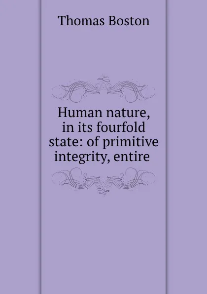 Обложка книги Human nature, in its fourfold state: of primitive integrity, entire ., Thomas Boston