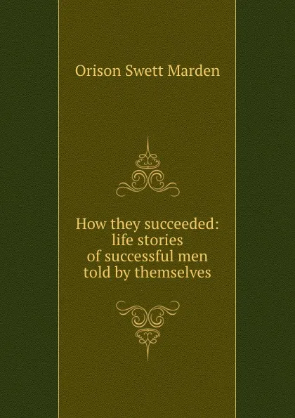 Обложка книги How they succeeded: life stories of successful men told by themselves, Orison Swett Marden