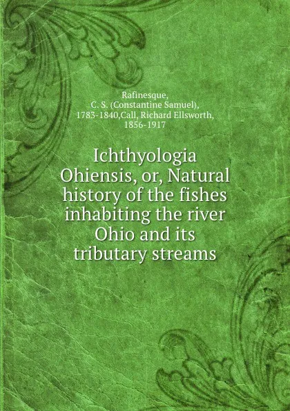 Обложка книги Ichthyologia Ohiensis, or, Natural history of the fishes inhabiting the river Ohio and its tributary streams, Constantine Samuel Rafinesque